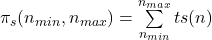 \pi_{s}(n_{min},n_{max})=\sum\limits_{n_{min}}^{n_{max}}ts(n)