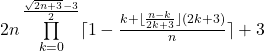 2n\prod\limits_{k=0} ^{{\frac{\sqrt{2n+3}-3}  {2}}}  \lceil1-\frac{k+\lfloor\frac{n-k}{2k+3}\rfloor(2k+3)}{n}\rceil+3