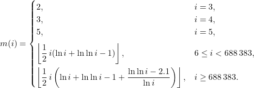 \[ m(i)= \begin{cases} 2, & i=3,\\ 3, & i=4,\\ 5, & i=5,\\[6pt] \left\lfloor \dfrac12\,i(\ln i+\ln\ln i-1) \right\rfloor, & 6\le i<688\,383,\\[10pt] \left\lfloor \dfrac12\,i\left( \ln i+\ln\ln i-1+\dfrac{\ln\ln i-2.1}{\ln i} \right) \right\rfloor, & i\ge688\,383. \end{cases} \]