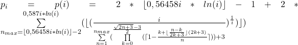 p_{i}=p(i)=2*\lfloor0,56458i*ln(i)\rfloor-1+2*\sum\limits_{n_{max}=\lfloor0,56458i*ln(i)\rfloor-2}^{0,587i*ln(i)}}(\lfloor(\frac{i}{\sum\limits_{n=1}^{n_{max}}(\prod\limits_{k=0} ^{{\frac{\sqrt{2n+3}-3}  {2}}}  (\lceil1-\frac{k+\lfloor\frac{n-k}{2k+3}\rfloor(2k+3)}{n}\rceil))+3})^\frac{1}{i})\rfloor)