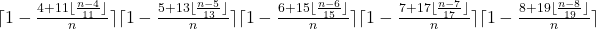 \lceil1-\frac{4+11\lfloor\frac{n-4}{11}\rfloor}{n}\rceil\lceil1-\frac{5+13\lfloor\frac{n-5}{13}\rfloor}{n}\rceil\lceil1-\frac{6+15\lfloor\frac{n-6}{15}\rfloor}{n}\rceil\lceil1-\frac{7+17\lfloor\frac{n-7}{17}\rfloor}{n}\rceil\lceil1-\frac{8+19\lfloor\frac{n-8}{19}\rfloor}{n}\rceil