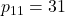 p_{11}=31