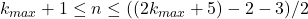 k_{max}+1 \le n \le ((2k_{max} +5)²-2-3)/2