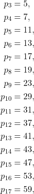 \[ \begin{aligned} p_3 &= 5,\\ p_4 &= 7,\\ p_5 &= 11,\\ p_6 &= 13,\\ p_7 &= 17,\\ p_8 &= 19,\\ p_9 &= 23,\\ p_{10} &= 29,\\ p_{11} &= 31,\\ p_{12} &= 37,\\ p_{13} &= 41,\\ p_{14} &= 43,\\ p_{15} &= 47,\\ p_{16} &= 53,\\ p_{17} &= 59, \end{aligned} \]