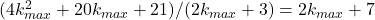 (4k_{max}^2+20k_{max}+21)/(2k_{max}+3)=2k_{max}+7