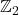 \mathbb{Z}_{2}