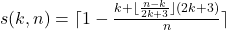 s(k,n)=\lceil1-\frac{k+\lfloor\frac{n-k}{2k+3}\rfloor(2k+3)}{n}\rceil