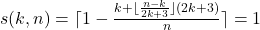 s(k,n)=\lceil1-\frac{k+\lfloor\frac{n-k}{2k+3}\rfloor(2k+3)}{n}\rceil=1