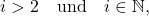 \[ i>2 \quad\text{und}\quad i\in\mathbb{N}, \]