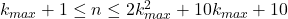 k_{max}+1 \le n \le 2k_{max}^2+10k_{max}+10