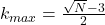 k_{max}={\frac{\sqrt{N}-3}  {2}}