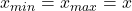 x_{min}=x_{max}=x}