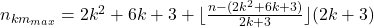 n_{km_{max}}=2k^2+6k+3+\lfloor\frac{n-(2k^2+6k+3)}{2k+3}\rfloor(2k+3)
