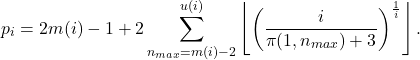 \[ p_{i} =2m(i)-1 +2\sum_{n_{max}=m(i)-2}^{u(i)} \left\lfloor \left( \frac{i}{\pi(1,n_{max})+3} \right)^{\frac{1}{i}} \right\rfloor. \]