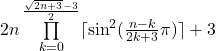 2n\prod\limits_{k=0} ^{{\frac{\sqrt{2n+3}-3}  {2}}}  \lceil\sin^2(\frac{n-k}{2k+3}\pi)\rceil+3