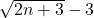 \sqrt{2n+3}-3