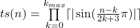 ts(n)=\prod\limits_{k=0} ^{k_{max}}  \lceil|\sin(\frac{n-k}{2k+3}\pi)|\rceil