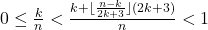 0\le\frac{k}{n}<\frac{k+\lfloor\frac{n-k}{2k+3}\rfloor(2k+3)}{n}<1