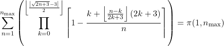 \[ \sum_{n=1}^{n_{\max}} \left( \prod_{k=0}^{\left\lfloor\frac{\left|\sqrt{2n+3}-3\right|}{2}\right\rfloor} \left\lceil 1-\frac{k+\left\lfloor\frac{n-k}{2k+3}\right\rfloor(2k+3)}{n} \right\rceil \right) =\pi(1,n_{\max}) \]