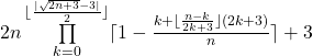 2n\prod\limits_{k=0} ^{\lfloor{\frac{|\sqrt{2n+3}-3|}  {2}\rfloor}}  \lceil1-\frac{k+\lfloor\frac{n-k}{2k+3}\rfloor(2k+3)}{n}\rceil+3