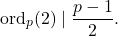 \[ \operatorname{ord}_p(2)\mid\frac{p-1}{2}. \]